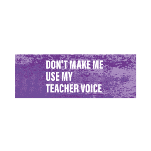 PrintMavericks_Bumper_Stickers_Designs_Dont_Make_Me_Use_My_Teacher_Voice
